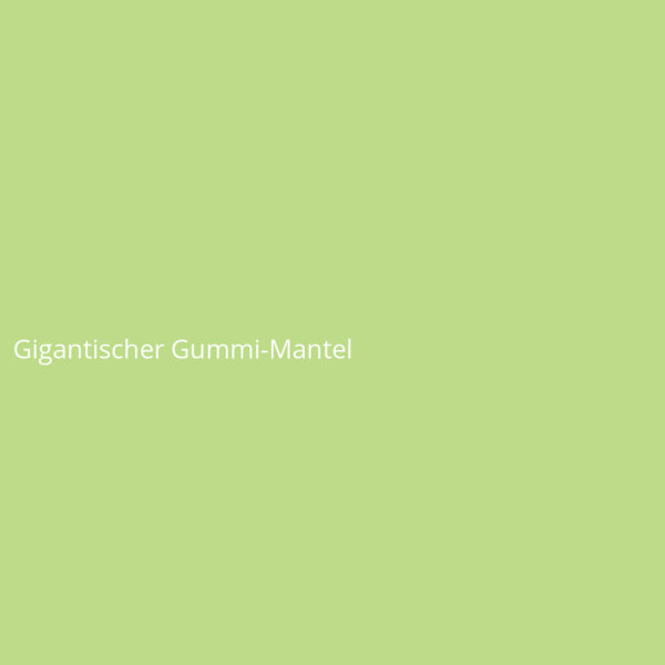 Gigantischer Gummi-Mantel