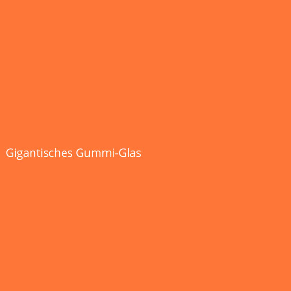 Gigantic Rubber Glass