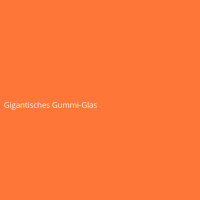 Gigantic Rubber Glass