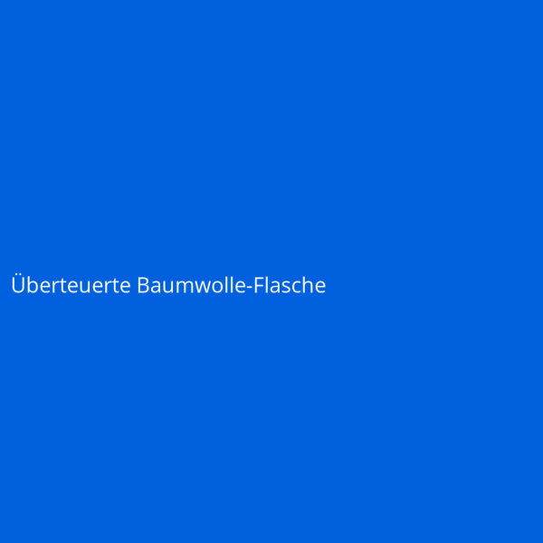 &Uuml;berteuerte Baumwolle-Flasche