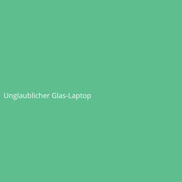 Incredible Glass Laptop