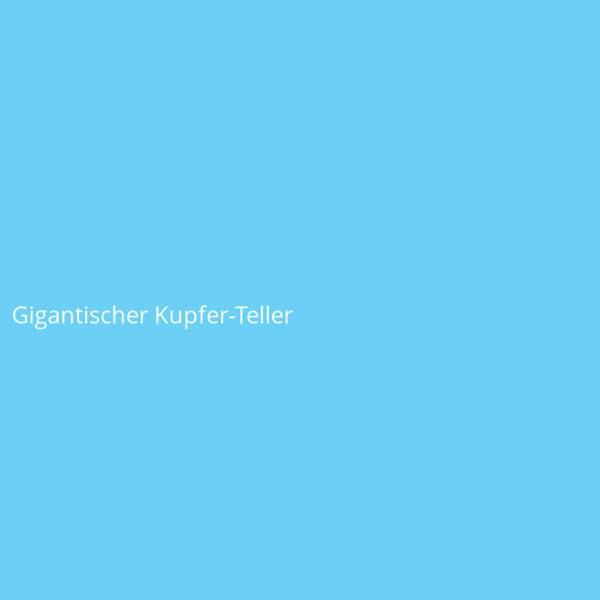Gigantischer Kupfer-Teller