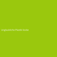 Unglaubliche Plastik-Socke