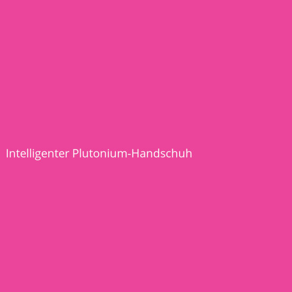 Intelligenter Plutonium-Handschuh