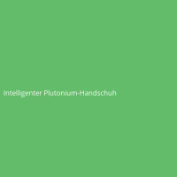 Intelligenter Plutonium-Handschuh