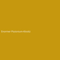 Enormer Plutonium-Klositz